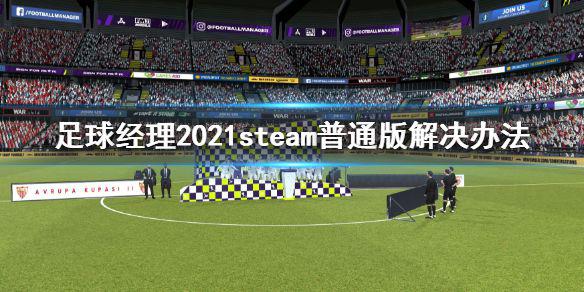 《足球经理2021》steam普通版进不去怎么办 steam普通版解决办法